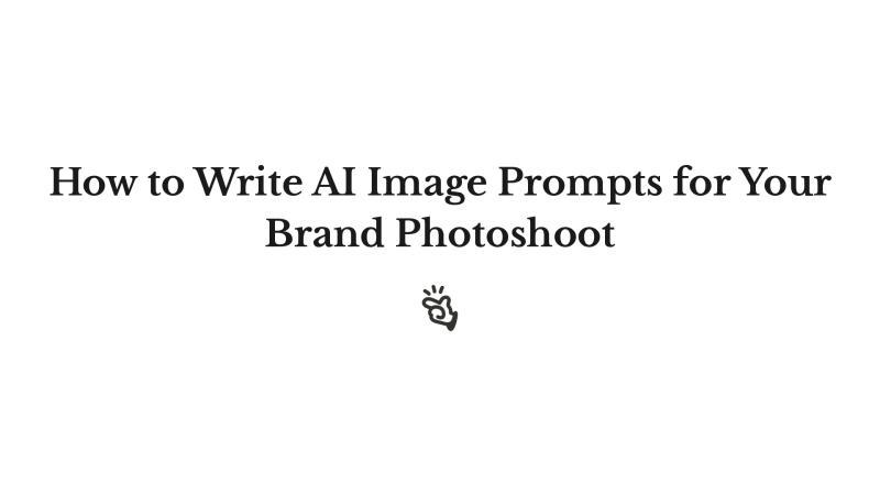 如何为品牌拍摄撰写AI图像提示词