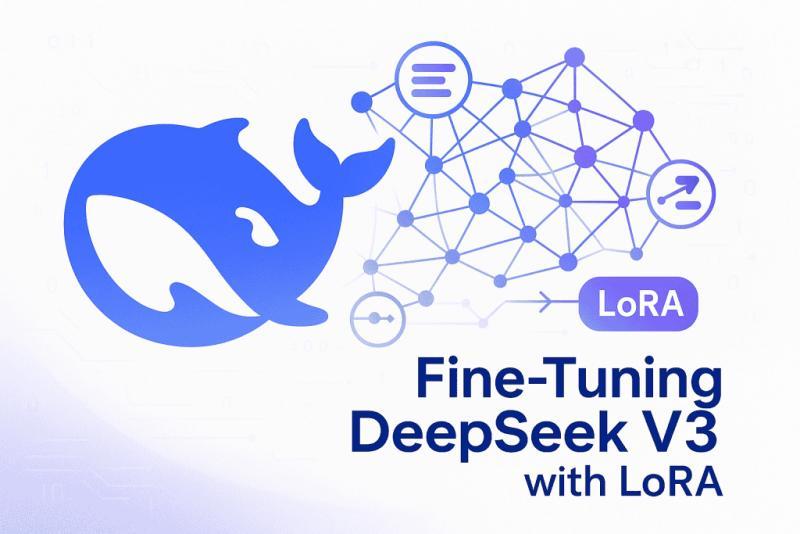 使用 LoRA 微调 DeepSeek V3：打造专属大模型应用全指南