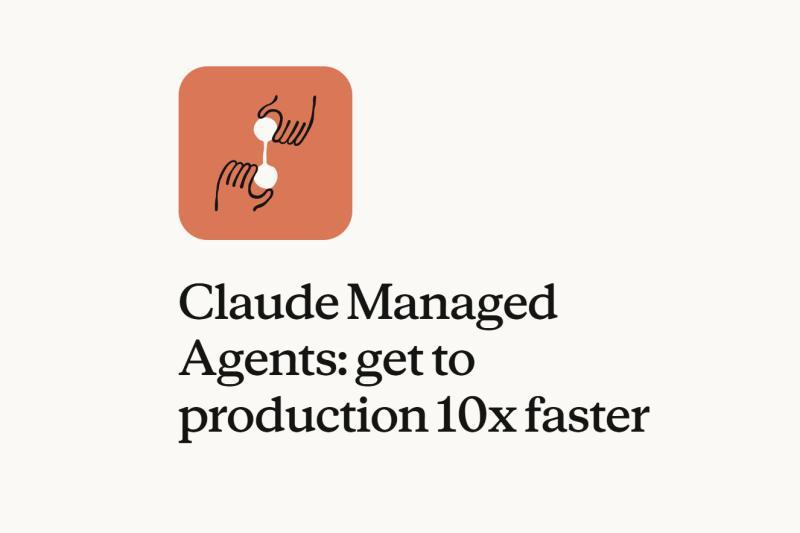 Anthropic发布Claude Managed Agents，实现本番环境代理开发从数月缩短至数日