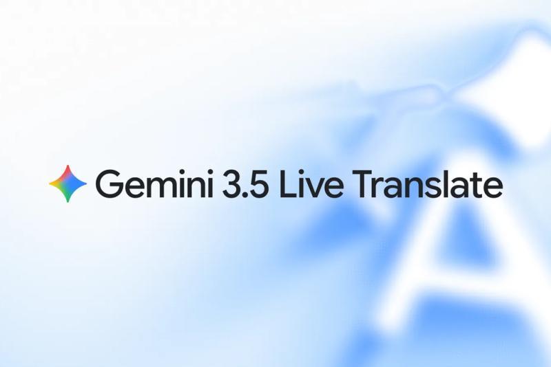 谷歌发布最新实时语音翻译模型“Gemini 3.5 Live Translate”